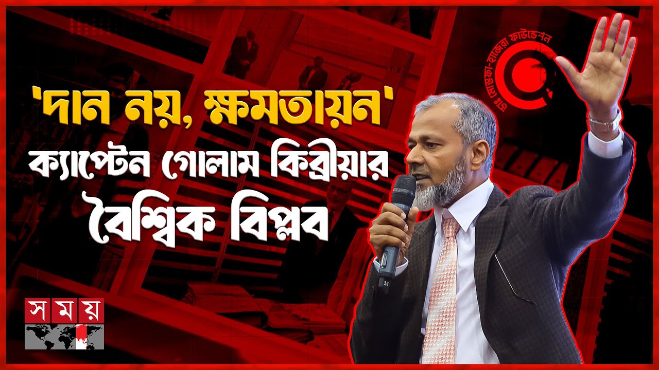দান নয়, ক্ষমতায়ন' ক্যাপ্টেন গোলাম কিব্রীয়ার বৈশ্বিক বিপ্লব